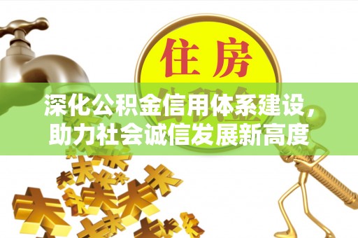 安新深化公积金信用体系建设，助力社会诚信发展新高度